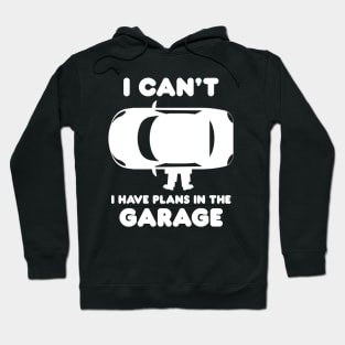 I Can't I Have Plans In The Garage Hoodie